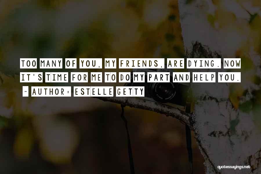Estelle Getty Quotes: Too Many Of You, My Friends, Are Dying. Now It's Time For Me To Do My Part And Help You.