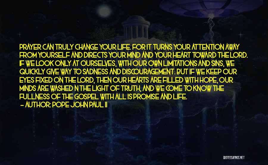 Pope John Paul II Quotes: Prayer Can Truly Change Your Life. For It Turns Your Attention Away From Yourself And Directs Your Mind And Your