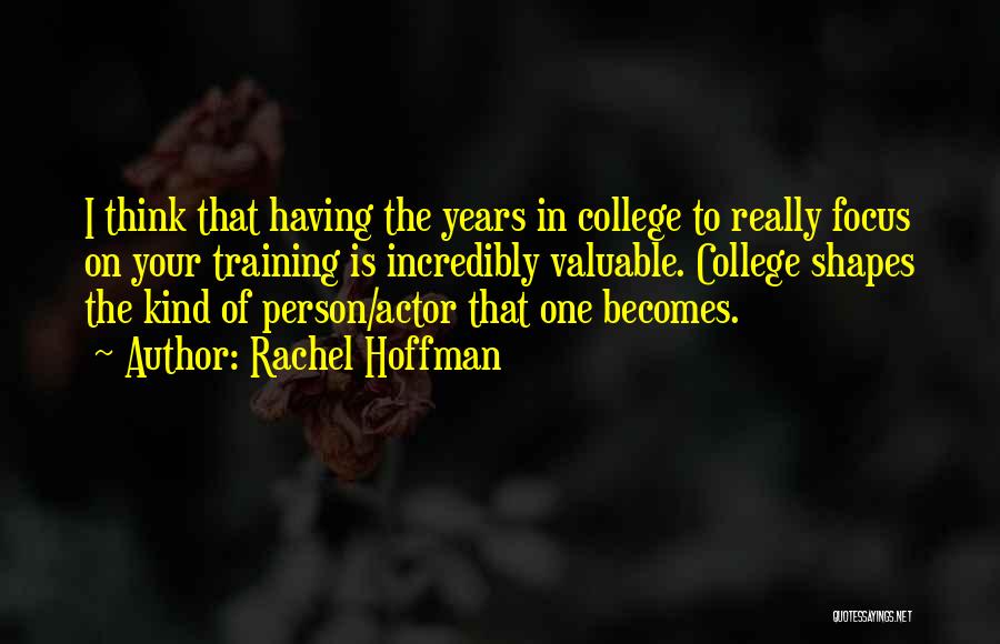 Rachel Hoffman Quotes: I Think That Having The Years In College To Really Focus On Your Training Is Incredibly Valuable. College Shapes The