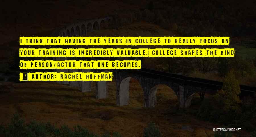 Rachel Hoffman Quotes: I Think That Having The Years In College To Really Focus On Your Training Is Incredibly Valuable. College Shapes The