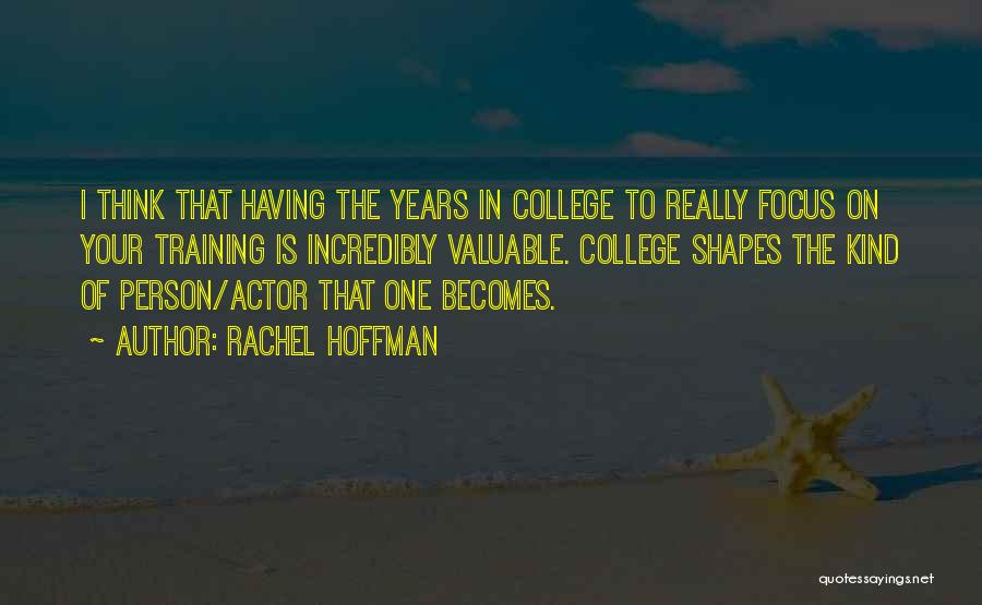 Rachel Hoffman Quotes: I Think That Having The Years In College To Really Focus On Your Training Is Incredibly Valuable. College Shapes The