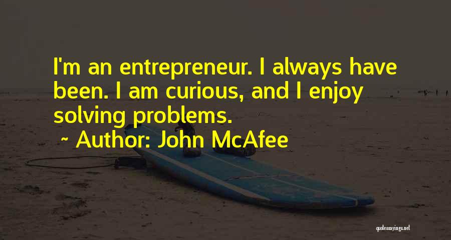 John McAfee Quotes: I'm An Entrepreneur. I Always Have Been. I Am Curious, And I Enjoy Solving Problems.