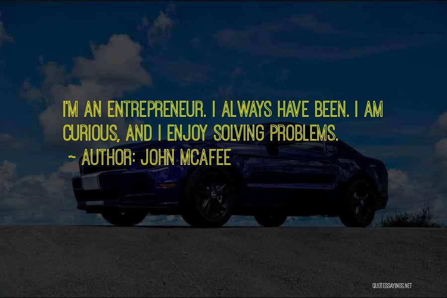 John McAfee Quotes: I'm An Entrepreneur. I Always Have Been. I Am Curious, And I Enjoy Solving Problems.