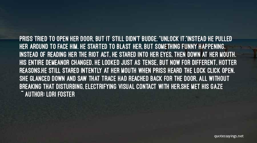 Lori Foster Quotes: Priss Tried To Open Her Door, But It Still Didn't Budge. Unlock It.instead He Pulled Her Around To Face Him.
