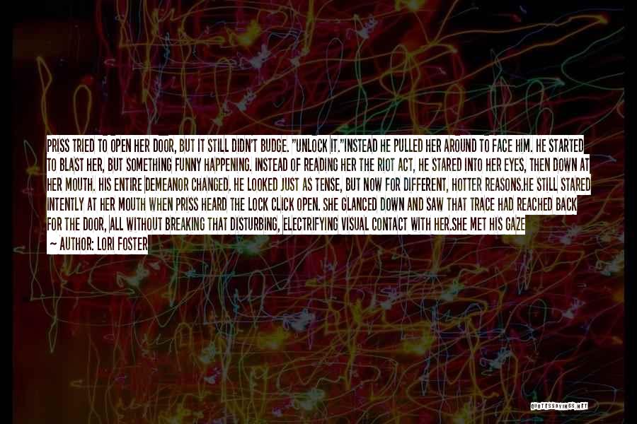 Lori Foster Quotes: Priss Tried To Open Her Door, But It Still Didn't Budge. Unlock It.instead He Pulled Her Around To Face Him.