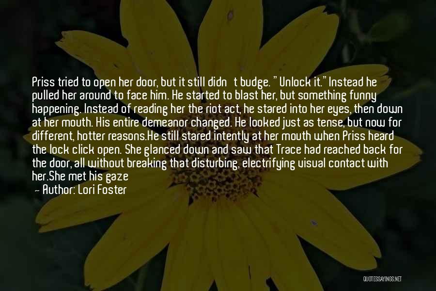 Lori Foster Quotes: Priss Tried To Open Her Door, But It Still Didn't Budge. Unlock It.instead He Pulled Her Around To Face Him.