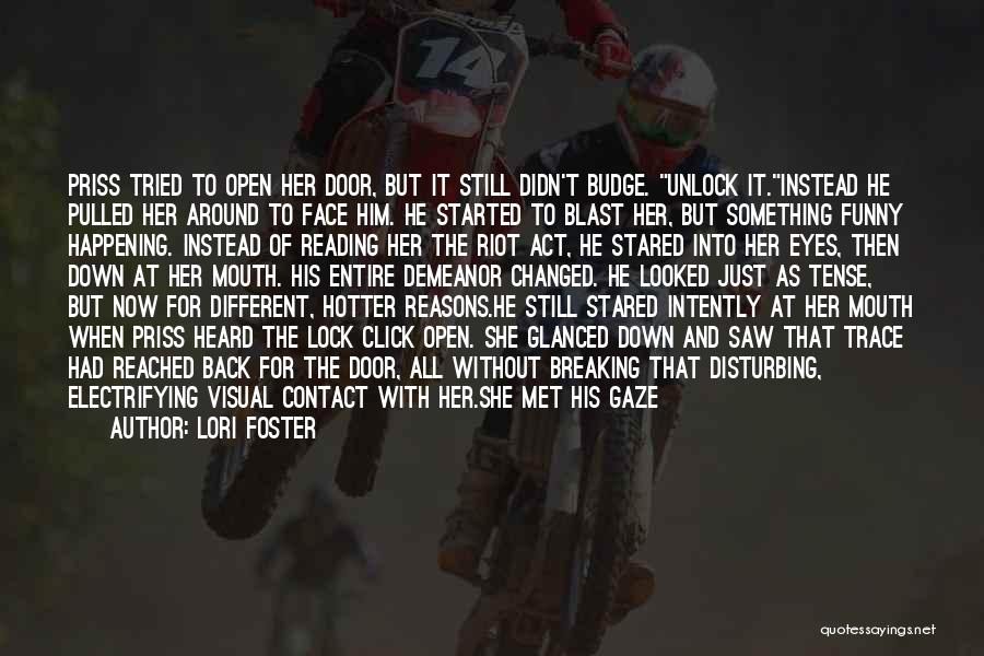 Lori Foster Quotes: Priss Tried To Open Her Door, But It Still Didn't Budge. Unlock It.instead He Pulled Her Around To Face Him.