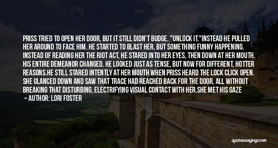 Lori Foster Quotes: Priss Tried To Open Her Door, But It Still Didn't Budge. Unlock It.instead He Pulled Her Around To Face Him.