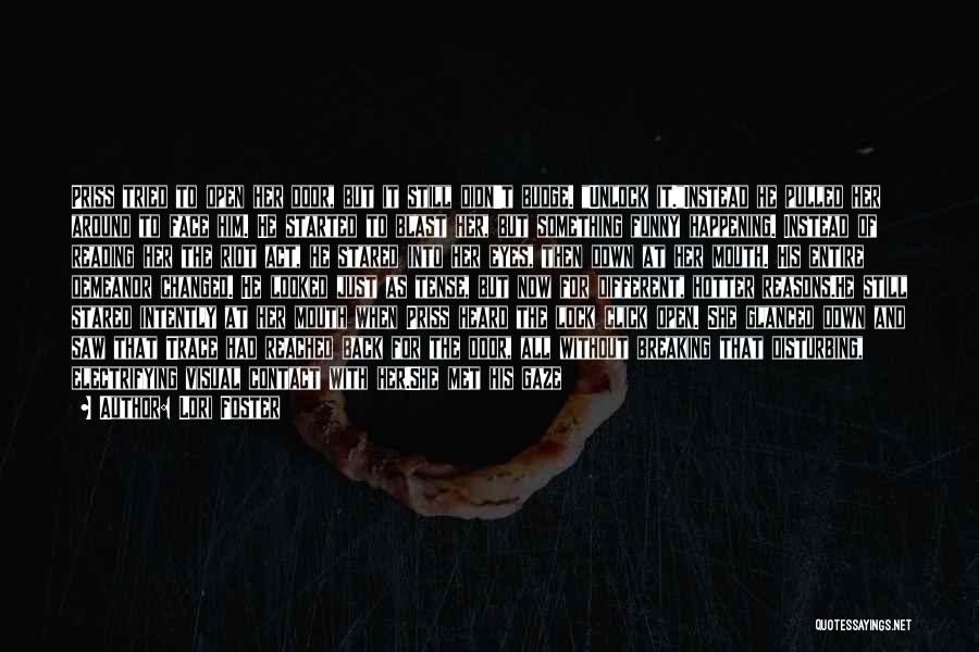 Lori Foster Quotes: Priss Tried To Open Her Door, But It Still Didn't Budge. Unlock It.instead He Pulled Her Around To Face Him.