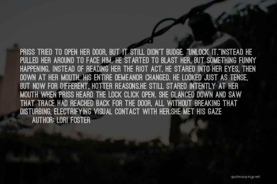 Lori Foster Quotes: Priss Tried To Open Her Door, But It Still Didn't Budge. Unlock It.instead He Pulled Her Around To Face Him.