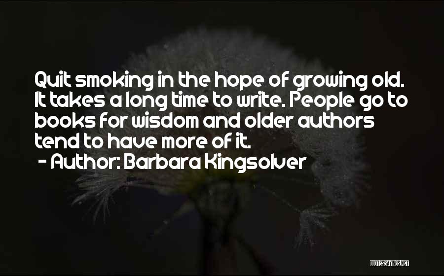 Barbara Kingsolver Quotes: Quit Smoking In The Hope Of Growing Old. It Takes A Long Time To Write. People Go To Books For