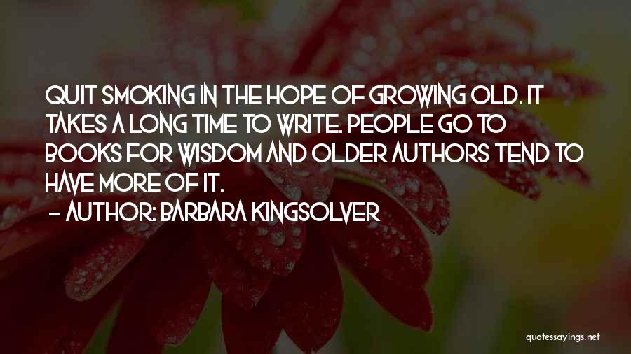 Barbara Kingsolver Quotes: Quit Smoking In The Hope Of Growing Old. It Takes A Long Time To Write. People Go To Books For