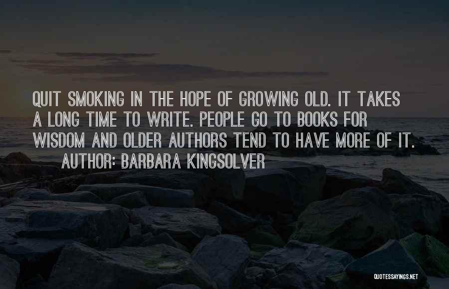 Barbara Kingsolver Quotes: Quit Smoking In The Hope Of Growing Old. It Takes A Long Time To Write. People Go To Books For
