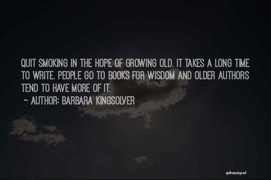 Barbara Kingsolver Quotes: Quit Smoking In The Hope Of Growing Old. It Takes A Long Time To Write. People Go To Books For