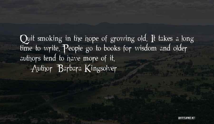 Barbara Kingsolver Quotes: Quit Smoking In The Hope Of Growing Old. It Takes A Long Time To Write. People Go To Books For