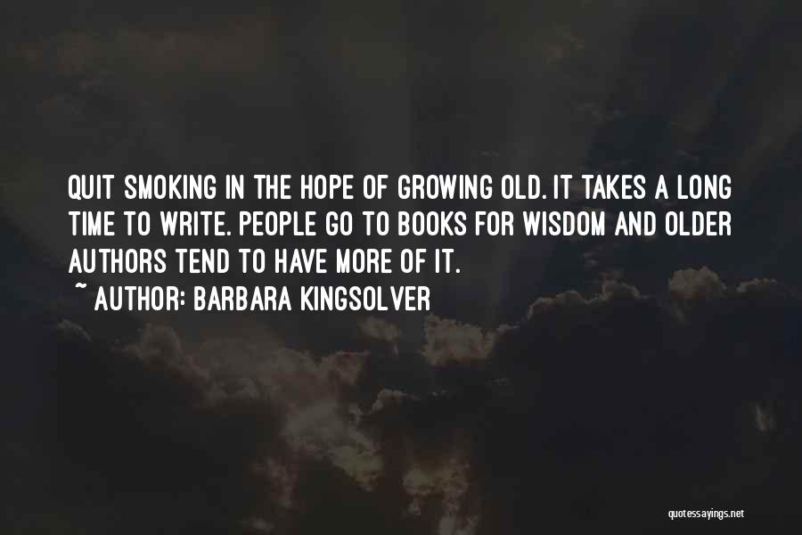 Barbara Kingsolver Quotes: Quit Smoking In The Hope Of Growing Old. It Takes A Long Time To Write. People Go To Books For