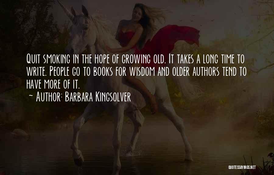 Barbara Kingsolver Quotes: Quit Smoking In The Hope Of Growing Old. It Takes A Long Time To Write. People Go To Books For