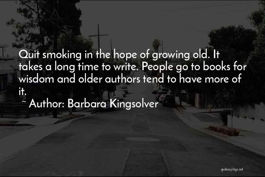 Barbara Kingsolver Quotes: Quit Smoking In The Hope Of Growing Old. It Takes A Long Time To Write. People Go To Books For