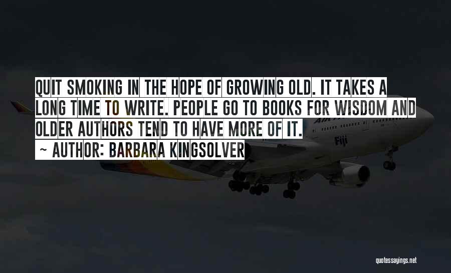 Barbara Kingsolver Quotes: Quit Smoking In The Hope Of Growing Old. It Takes A Long Time To Write. People Go To Books For