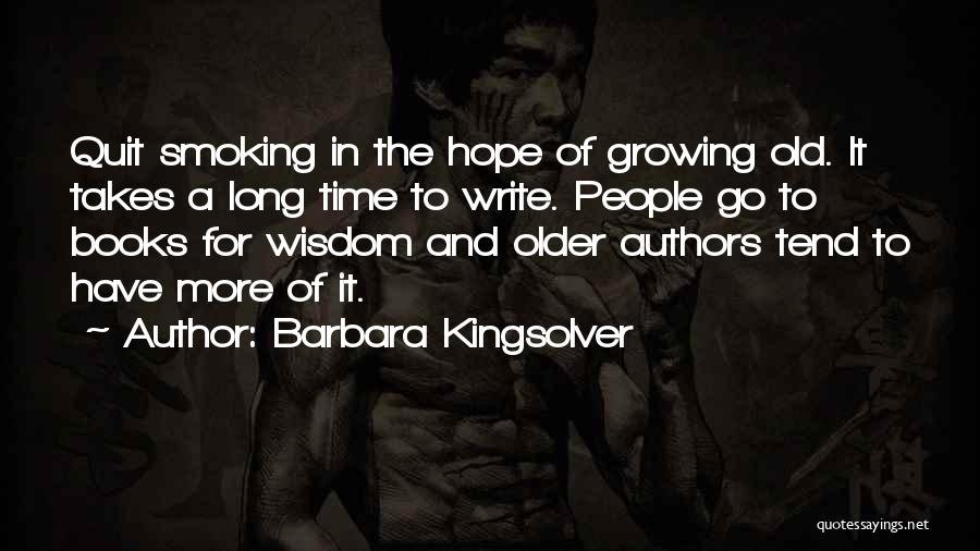 Barbara Kingsolver Quotes: Quit Smoking In The Hope Of Growing Old. It Takes A Long Time To Write. People Go To Books For