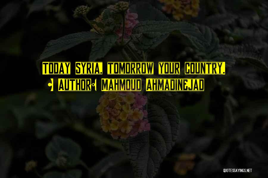 Mahmoud Ahmadinejad Quotes: Today Syria, Tomorrow Your Country.