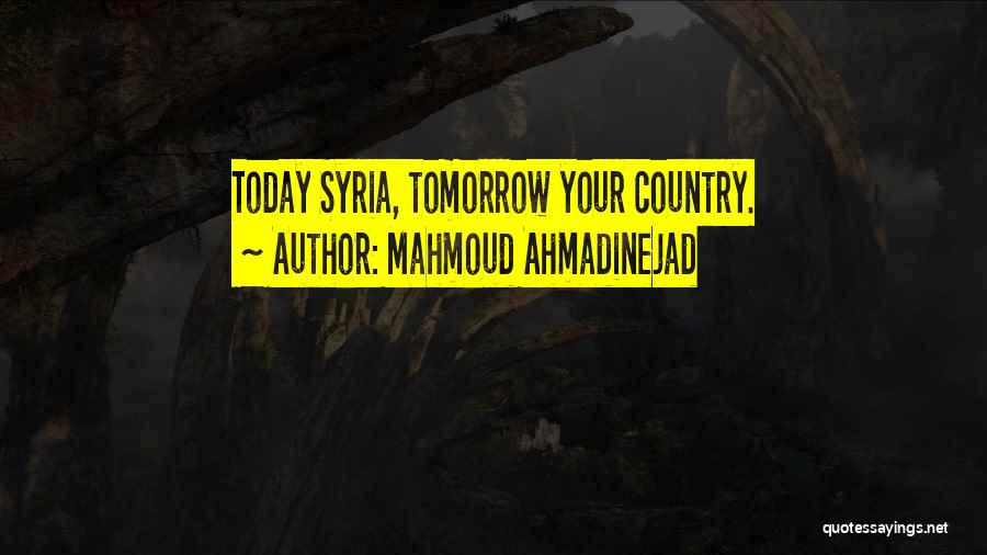 Mahmoud Ahmadinejad Quotes: Today Syria, Tomorrow Your Country.