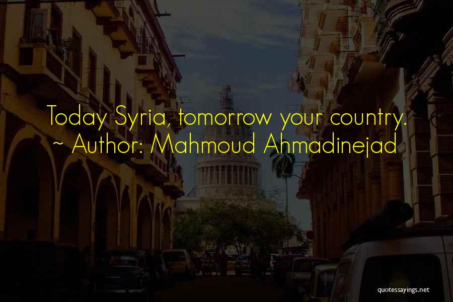 Mahmoud Ahmadinejad Quotes: Today Syria, Tomorrow Your Country.