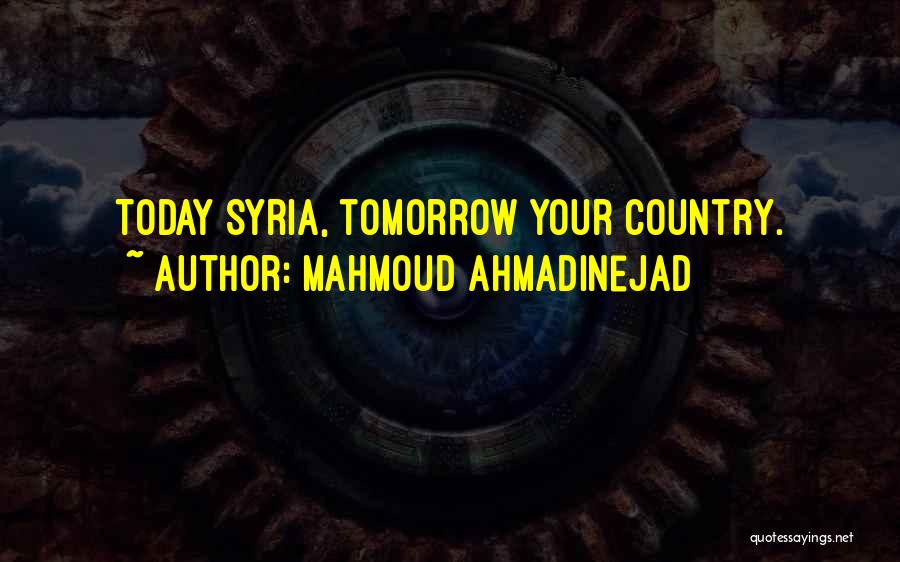 Mahmoud Ahmadinejad Quotes: Today Syria, Tomorrow Your Country.