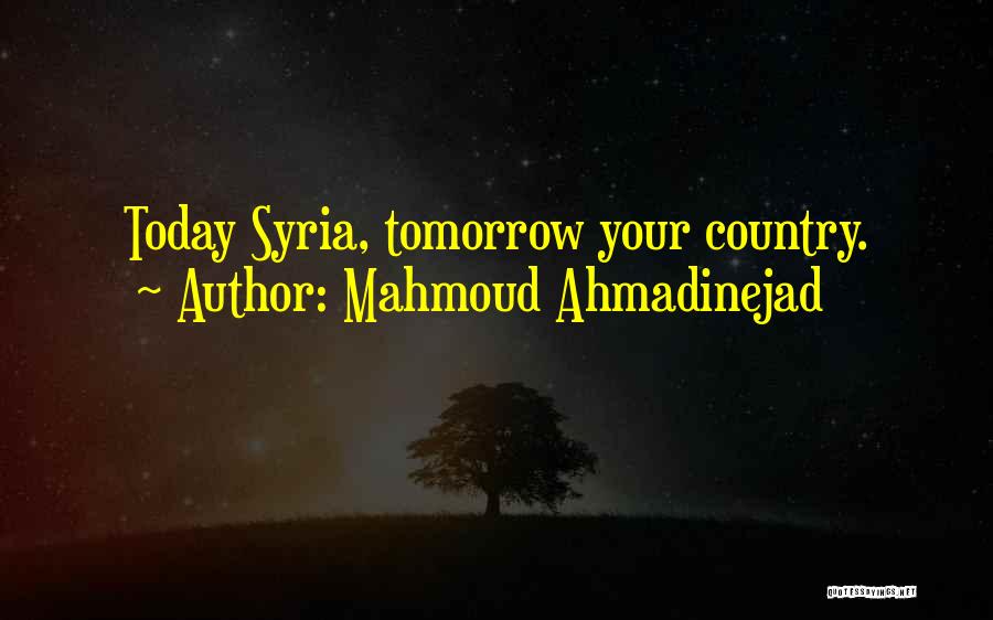 Mahmoud Ahmadinejad Quotes: Today Syria, Tomorrow Your Country.
