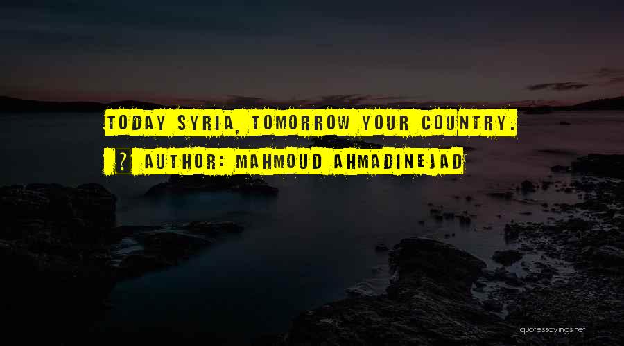 Mahmoud Ahmadinejad Quotes: Today Syria, Tomorrow Your Country.