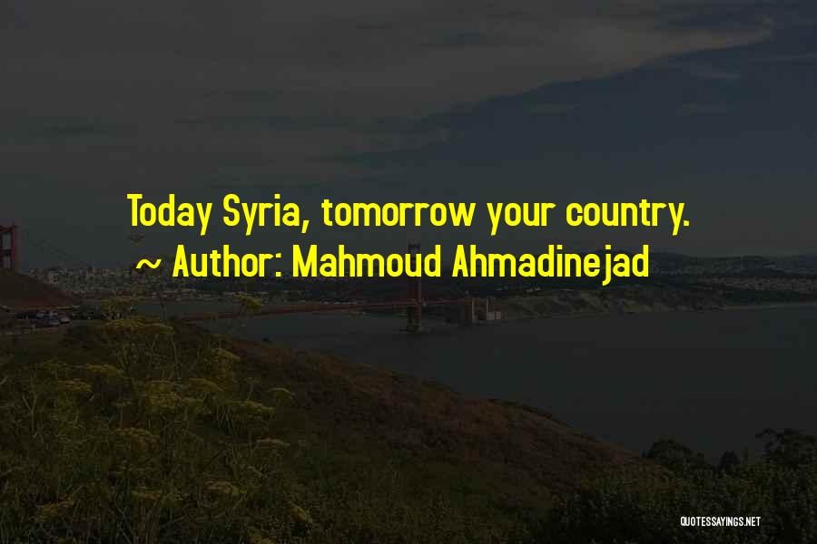 Mahmoud Ahmadinejad Quotes: Today Syria, Tomorrow Your Country.