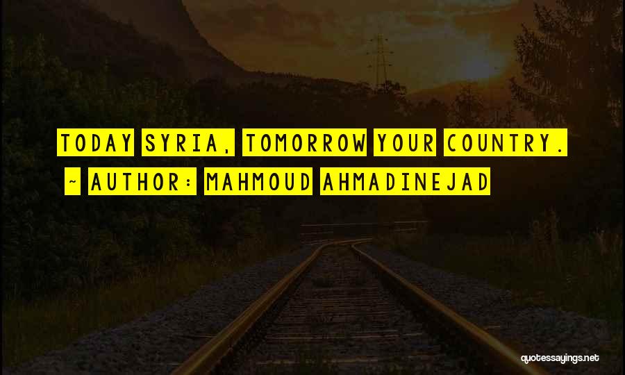 Mahmoud Ahmadinejad Quotes: Today Syria, Tomorrow Your Country.