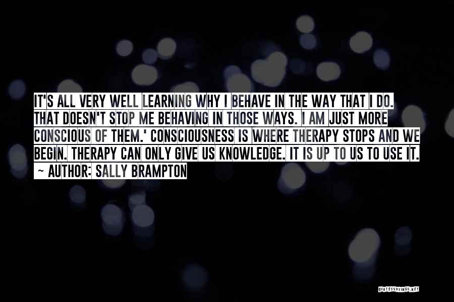 Sally Brampton Quotes: It's All Very Well Learning Why I Behave In The Way That I Do. That Doesn't Stop Me Behaving In