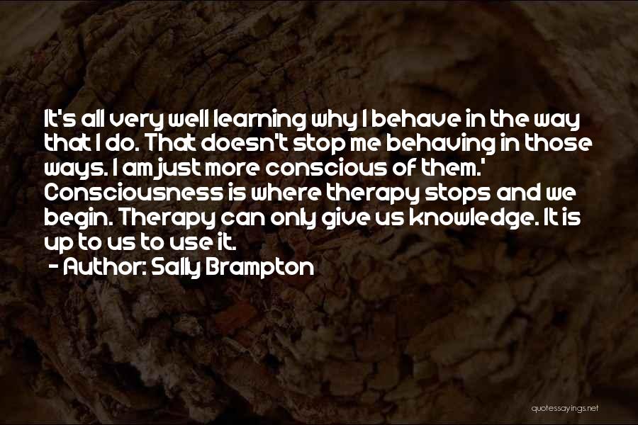 Sally Brampton Quotes: It's All Very Well Learning Why I Behave In The Way That I Do. That Doesn't Stop Me Behaving In