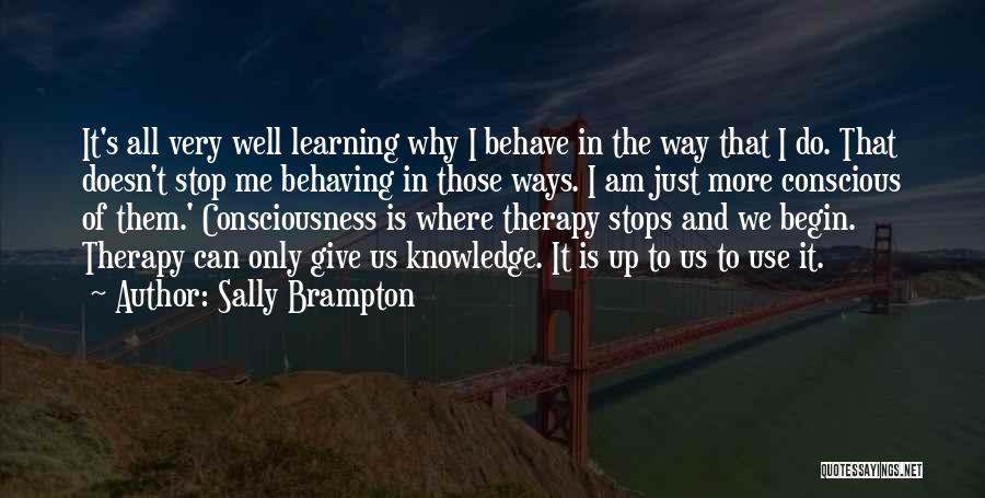 Sally Brampton Quotes: It's All Very Well Learning Why I Behave In The Way That I Do. That Doesn't Stop Me Behaving In