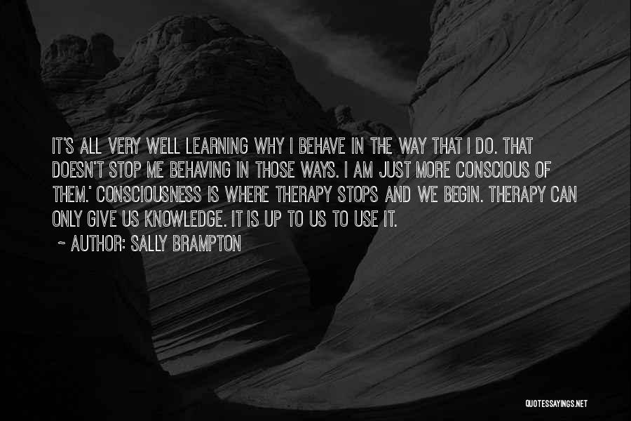 Sally Brampton Quotes: It's All Very Well Learning Why I Behave In The Way That I Do. That Doesn't Stop Me Behaving In