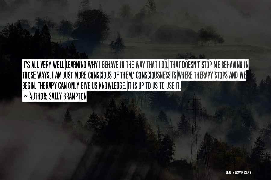 Sally Brampton Quotes: It's All Very Well Learning Why I Behave In The Way That I Do. That Doesn't Stop Me Behaving In