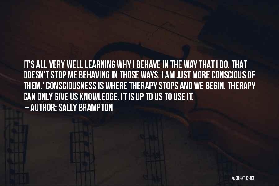 Sally Brampton Quotes: It's All Very Well Learning Why I Behave In The Way That I Do. That Doesn't Stop Me Behaving In