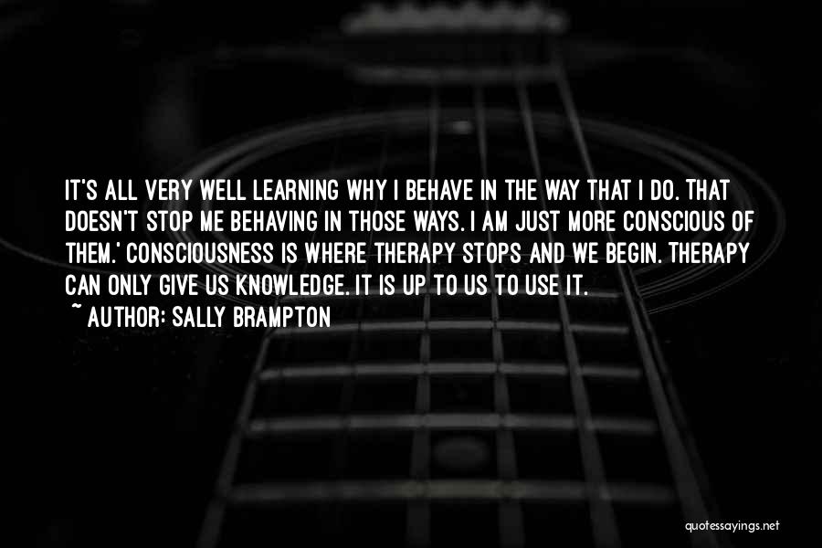 Sally Brampton Quotes: It's All Very Well Learning Why I Behave In The Way That I Do. That Doesn't Stop Me Behaving In