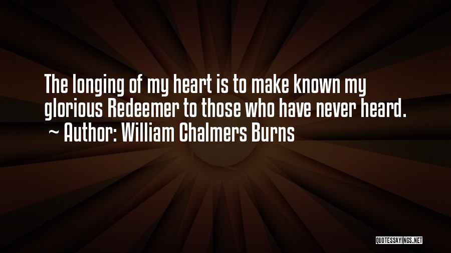 William Chalmers Burns Quotes: The Longing Of My Heart Is To Make Known My Glorious Redeemer To Those Who Have Never Heard.