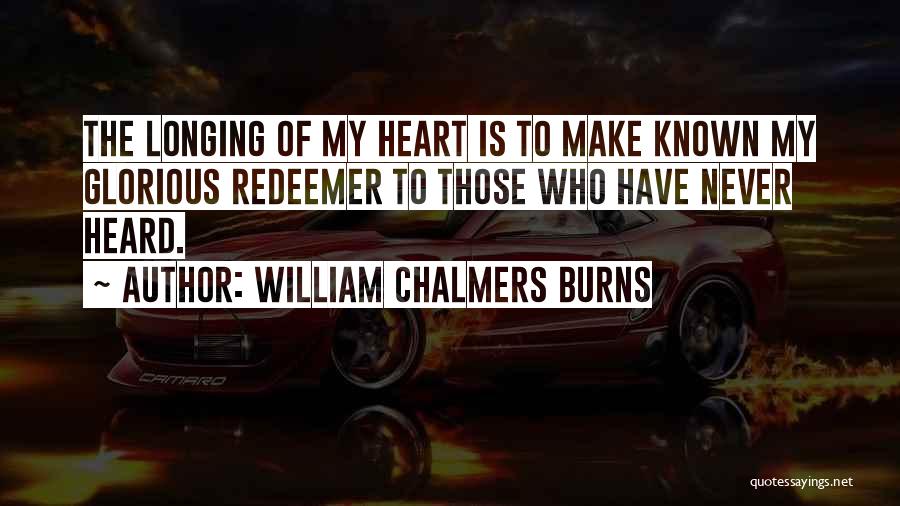 William Chalmers Burns Quotes: The Longing Of My Heart Is To Make Known My Glorious Redeemer To Those Who Have Never Heard.