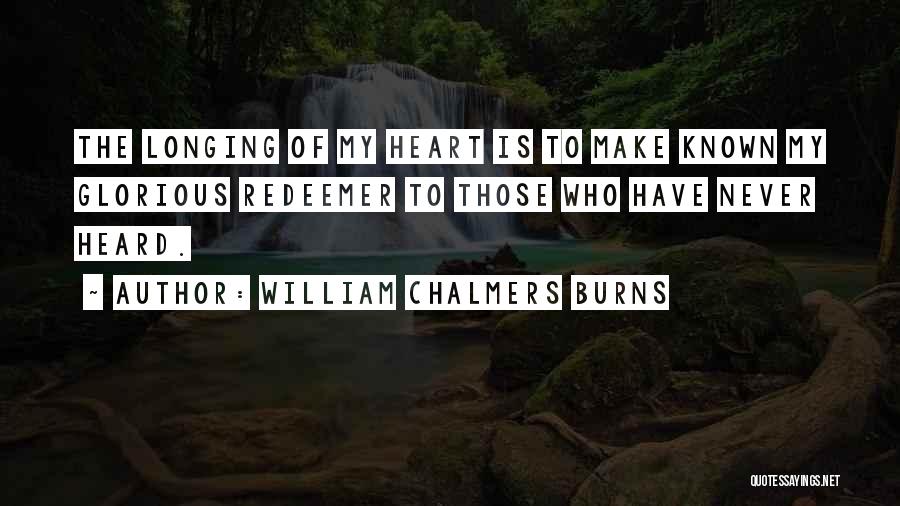 William Chalmers Burns Quotes: The Longing Of My Heart Is To Make Known My Glorious Redeemer To Those Who Have Never Heard.
