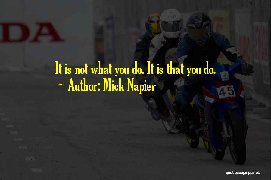 Mick Napier Quotes: It Is Not What You Do. It Is That You Do.