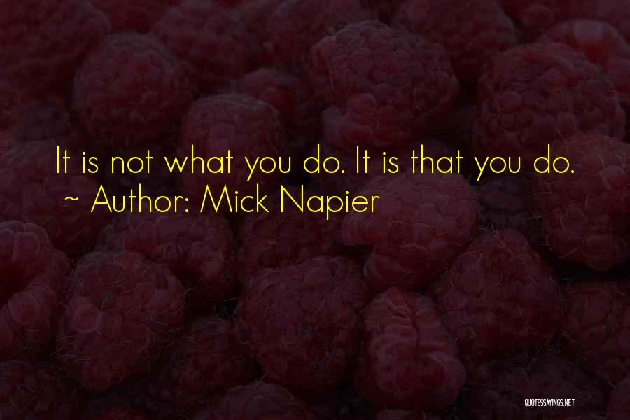 Mick Napier Quotes: It Is Not What You Do. It Is That You Do.