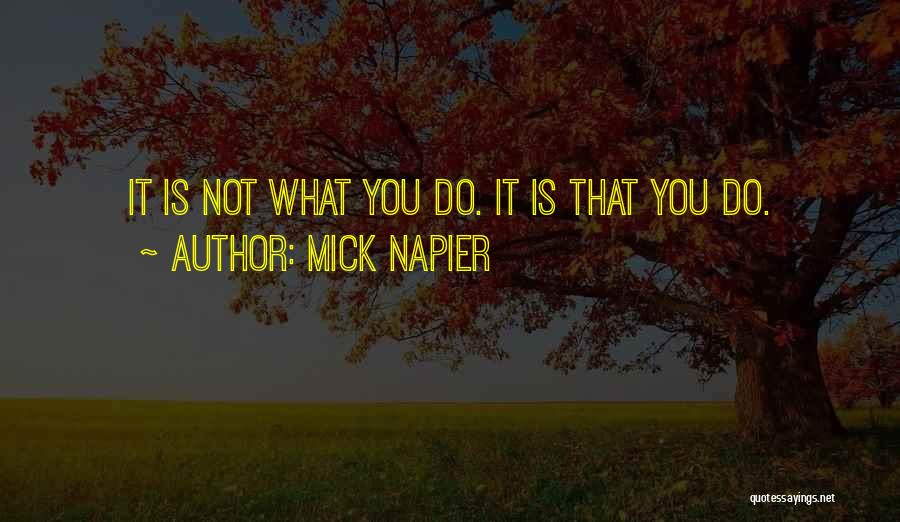 Mick Napier Quotes: It Is Not What You Do. It Is That You Do.