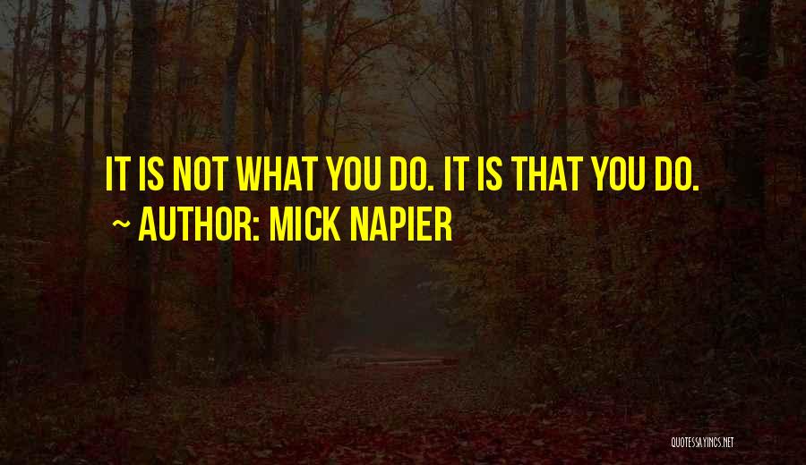 Mick Napier Quotes: It Is Not What You Do. It Is That You Do.