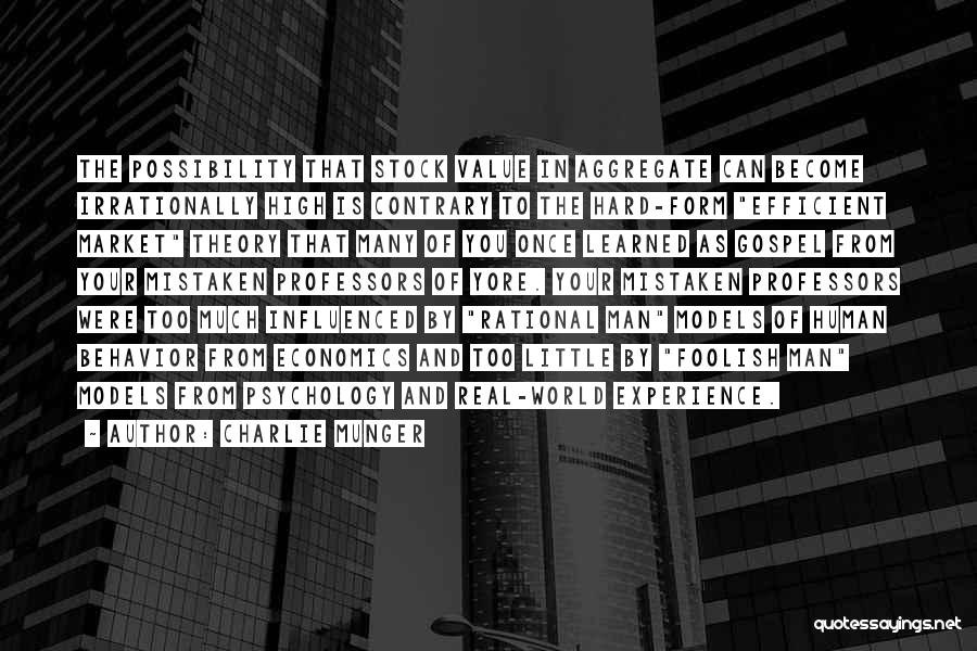 Charlie Munger Quotes: The Possibility That Stock Value In Aggregate Can Become Irrationally High Is Contrary To The Hard-form Efficient Market Theory That