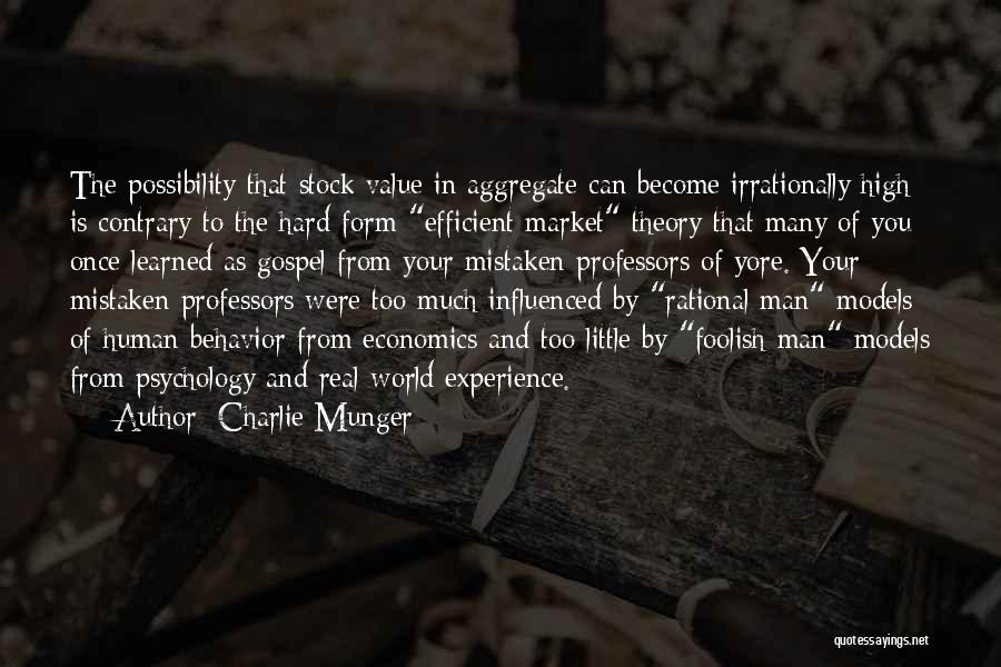 Charlie Munger Quotes: The Possibility That Stock Value In Aggregate Can Become Irrationally High Is Contrary To The Hard-form Efficient Market Theory That