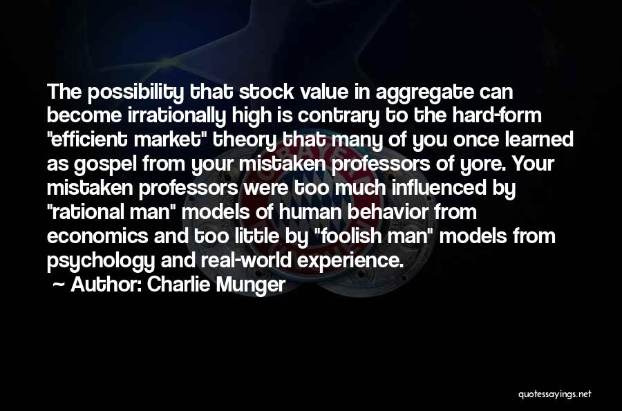 Charlie Munger Quotes: The Possibility That Stock Value In Aggregate Can Become Irrationally High Is Contrary To The Hard-form Efficient Market Theory That