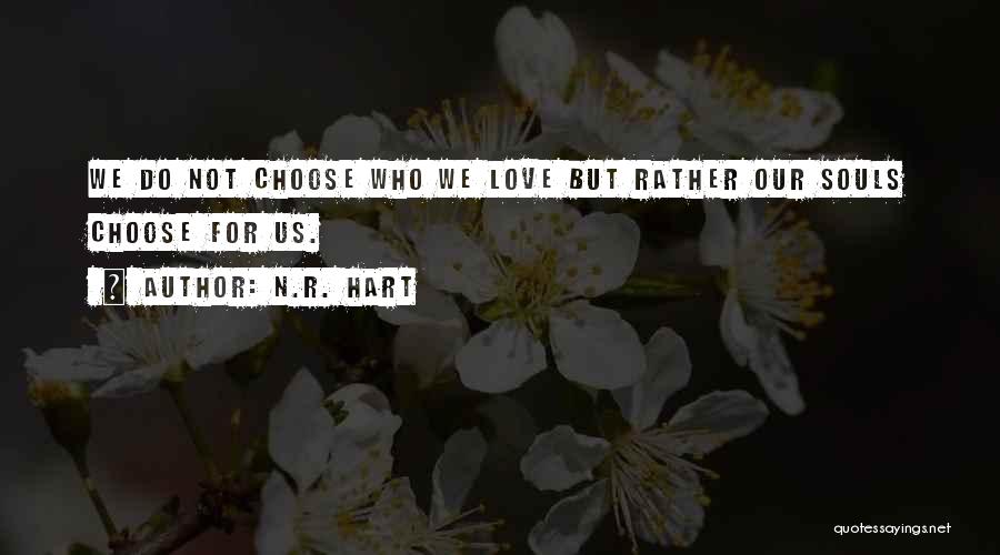 N.R. Hart Quotes: We Do Not Choose Who We Love But Rather Our Souls Choose For Us.